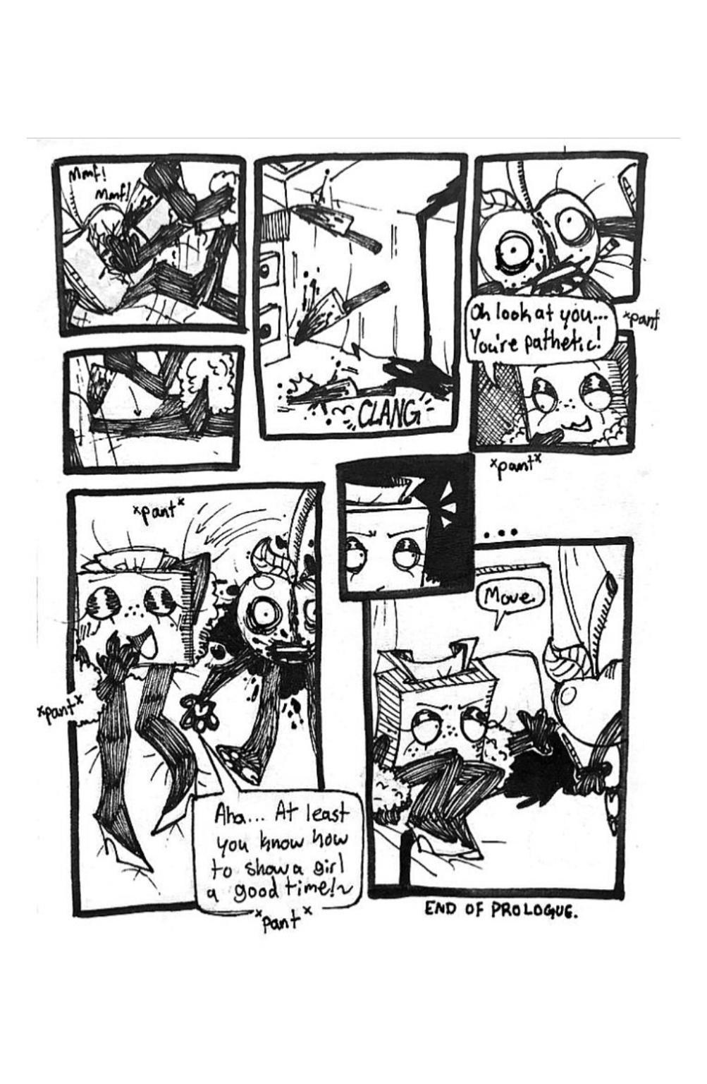 Panel one, Cherry begins kicking the air and screaming as he's being stabbed. Panel two, Cherry stops screaming and Tissue box stobs stabbing him, indicating that he's now dead. Panel three, Tissue Box throws the knife onto the floor. Panel four, the pillow is lifted to reveal the aftermath of the attack. Cherry's face has a large bloody gash in between his eyes. His face is permanently etched with fear. Panel five, Tissue Box begins panting and looks down at what she's done with joy. She says, 'Oh, look at you... You're pathetic!' Panel six, Tissue Box rolls over onto her back next to Cherry's body, acting as if they'd just had sex. She says, 'Aha... At least you know how to show a girl a good time!' Panel seven, Tissue Box's expression changes to one of annoyance. Panel eight, Tissue Box shoves Cherry's body off of the bed, saying, 'Move.'