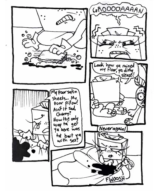 Page sixteen. Panel one, TB is aggressively scrubbing a blood stain off of her floors with a sponge, while wearing gloves. Panel two, TB loudly groans. Panel three, we see Cherry's body leaned against her walls while TB talks to it like he's still alive. She complains, 'Look how ya ruined my floor, ya dirty sleaze!' Panel four, TB grabs her bedsheets and begins crying. 'My poor satin sheets... My poor pillow! Ain't it sad, Cherry? How the only way ta' get ya here was ta' bait ya with sex?' Panel five, TB yanks the blood-soaked sheet off of her bed and exclaims, 'Never again!'