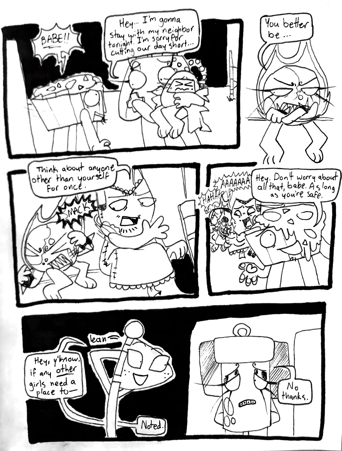 Page thirty-six. Panel one, Controller approaches Nachos while holding Tama. Nachos shouts, 'Babe!!' Controller says, 'Hey... I'm gonna stay with my neighbor tonight. I'm sorry for cutting our day short...' Panel two, Fireball, with her arms crossed, complains, 'You better be...' Panel three, Tank Top slops Fireball across the face. He says, 'Think about anyone other than yourself for once.' Panel four, Nachos gives Controller a sweet glance. In the background, Fireball laughs at Tank Top, who is screaming after his hand catches on fire. Nachos says, 'Hey, don't worry about all that, babe. As long as you're safe.' Panel five, Flaggy leans over and looks over at Glowy, who seems uninterested in his advances. Flaggy says, 'Hey, y'know, if any other girls need a place to-' Glowy cuts him off, saying, 'No thanks.' Flaggy says, 'Noted.'