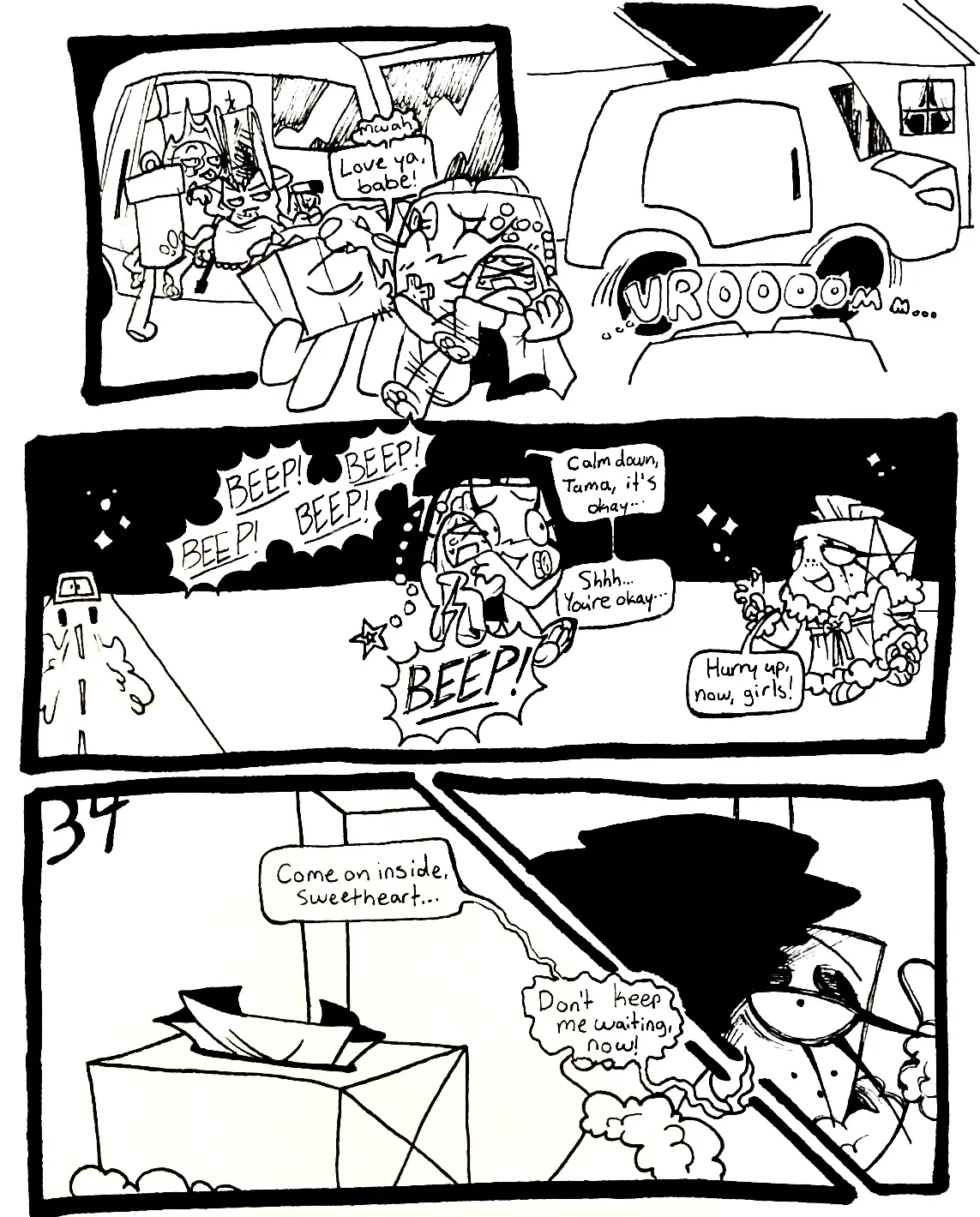 Page thirty-eight. Panel one, as everyone gets back into the van, Nachos gives Controller a kiss on the cheek. He says, 'Love ya, babe.' Panel two, the group drives away. Panel three, Controller starts walking back towards TB, who is waiting for them. Tama loudly cries in protest. Controller reassures her, gently saying, 'Calm down, Tama, it's okay... Shhh... You're okay...' TB says, 'Hurry up, now, girls!' Panel four, TB reaches for the door and says, 'Come on inside, sweetheart...' Panel five, TB continues, 'Don't keep me waiting, now!' She turns back to face them, and a heavy shadow cloaks her face.