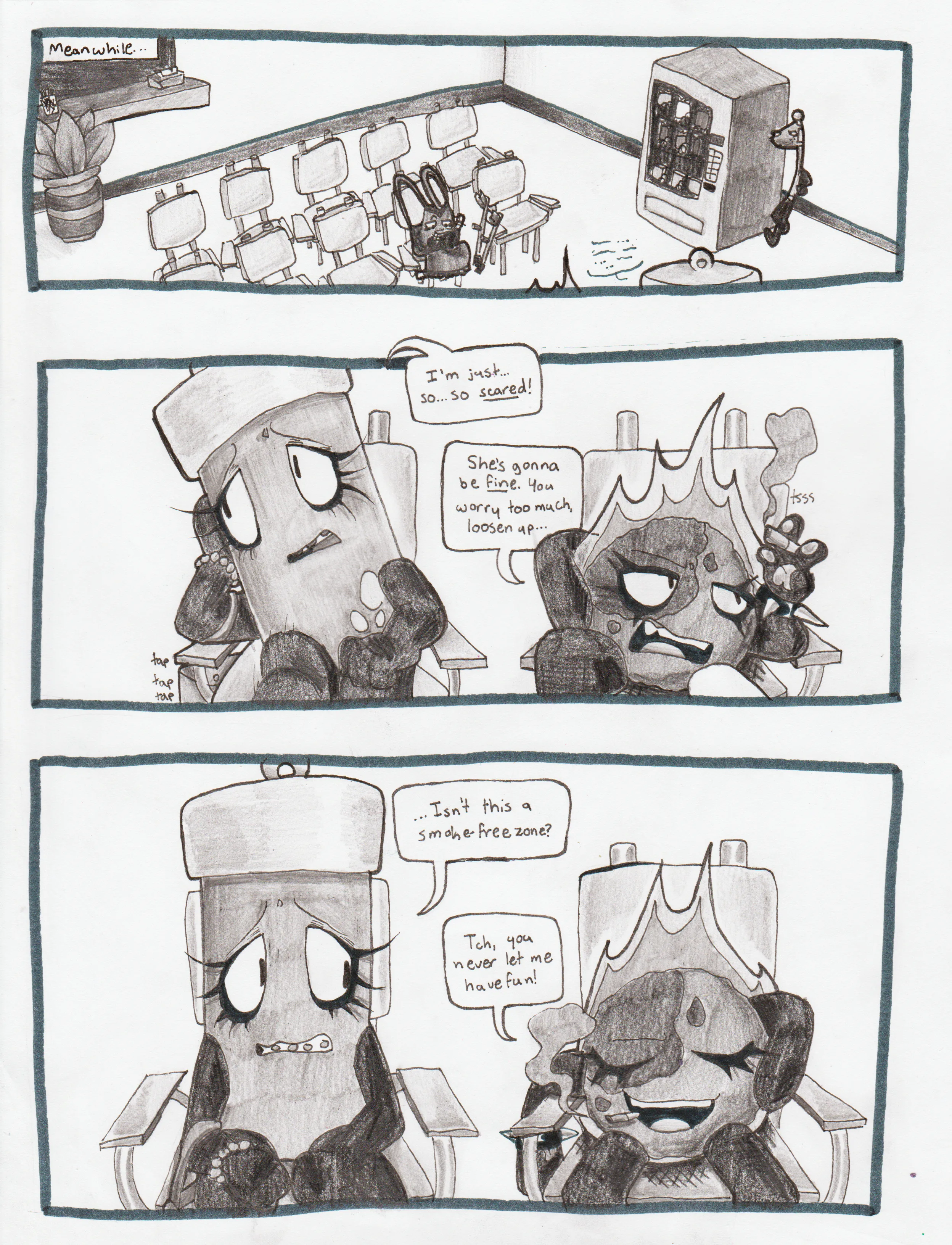 Page fifty-eight. Meanwhile, in the waiting room. Panel one, an establishing wide shot of Glowy, Fireball, Tank Top, and Flaggy together in the waiting room. Tank Top is drawing in his sketchbook away from everyone else, Flaggy is leaned against the vending machine, and Glowy is talking to Fireball, though it's not clear what she's saying. Panel two, Glowy nervously taps her foot on the ground while Fireball uses herself to light a cigarette. Glowy says, 'I'm just... So... So scared!' Fireball replies with a bitter tone, 'She's gonna be fine. You worry too much, loosen up...' Panel three, Glowy looks over at Fireball with concern. Fireball is nonchalant and doesn't care. Glowy asks, '...Isn't this a smoke free zone?' Fireball scoffs, 'You never let me have fun!'